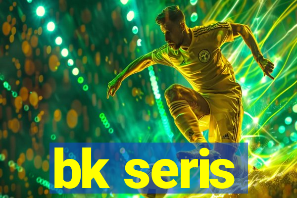 bk seris